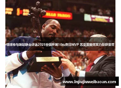 懂球帝与咪咕联合评选2025世俱杯第10比赛日MVP 苏亚雷斯凭实力斩获荣誉